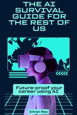 The AI Survival Guide for the Rest of Us